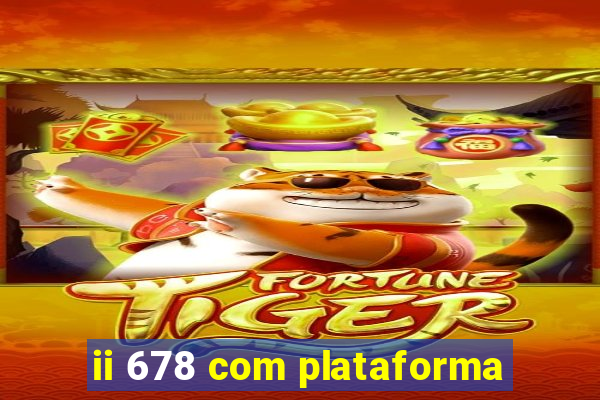 ii 678 com plataforma